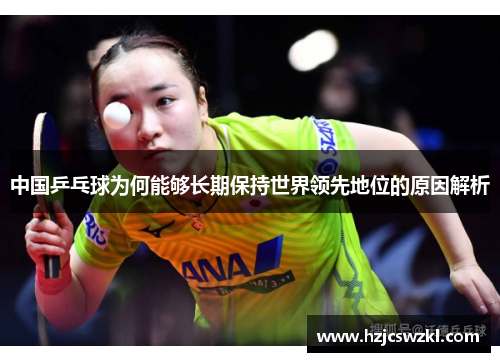 中国乒乓球为何能够长期保持世界领先地位的原因解析 中国乒乓球为何能够长期保持世界领先地位的原因解析